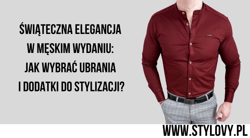 Świąteczna elegancja w męskim wydaniu: jak wybrać ubrania i dodatki do stylizacji?