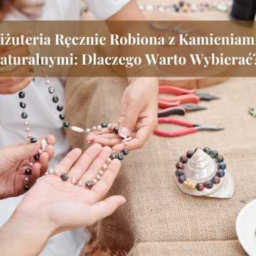 Biżuteria Ręcznie Robiona z Kamieniami Naturalnymi: Dlaczego Warto Wybierać?